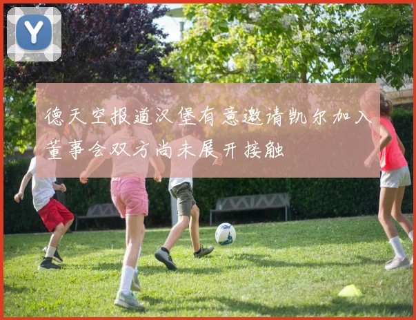 德天空报道汉堡有意邀请凯尔加入董事会双方尚未展开接触