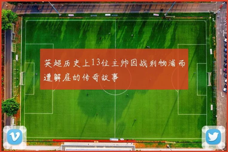 英超历史上13位主帅因战利物浦而遭解雇的传奇故事