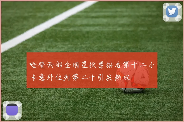 哈登西部全明星投票排名第十二小卡意外位列第二十引发热议