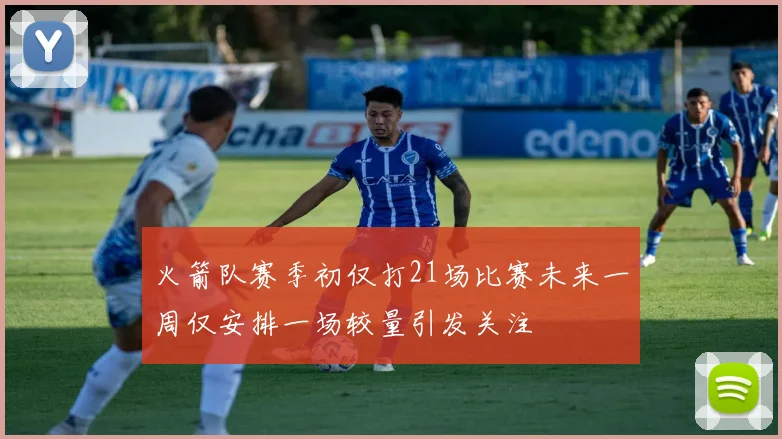 火箭队赛季初仅打21场比赛未来一周仅安排一场较量引发关注