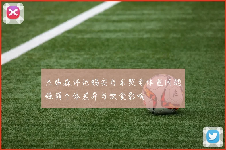 杰弗森评论锡安与东契奇体重问题强调个体差异与饮食影响