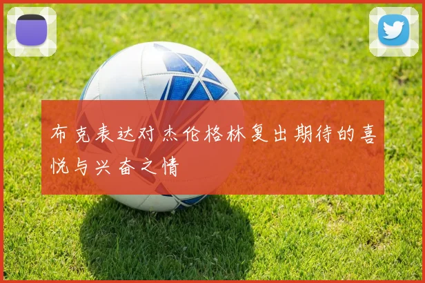 布克表达对杰伦格林复出期待的喜悦与兴奋之情
