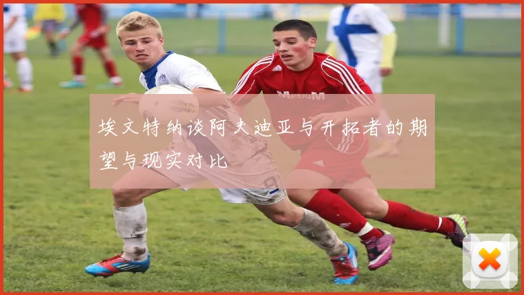 埃文特纳谈阿夫迪亚与开拓者的期望与现实对比
